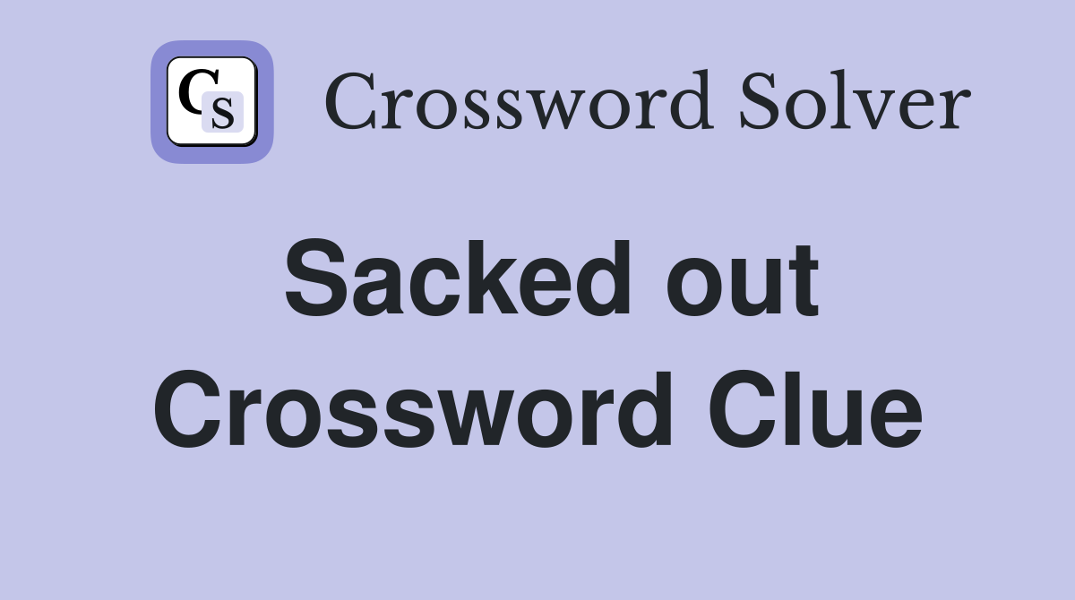 Sacked out Crossword Clue Answers Crossword Solver